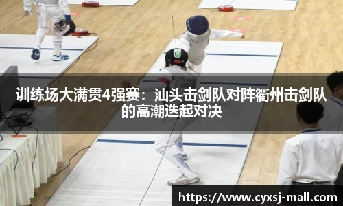 训练场大满贯4强赛：汕头击剑队对阵衢州击剑队的高潮迭起对决
